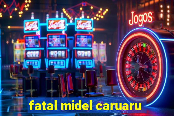 fatal midel caruaru